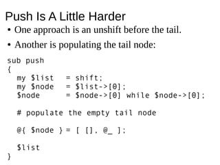 Push Is A Little Harder● One approach is an unshift before the tail.● Another is populating the tail node:sub push{my $lis...