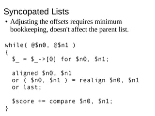 Syncopated Lists● Adjusting the offsets requires minimumbookkeeping, doesnt affect the parent list.while( @$n0, @$n1 ){$_ ...