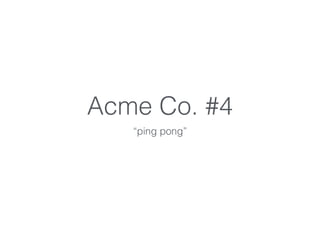 Acme Co. #5
“wtf”
 
