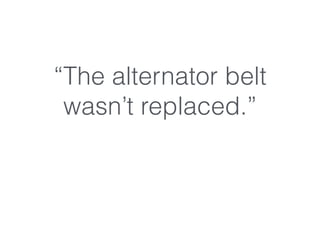 “The alternator belt
wasn’t replaced.”
 