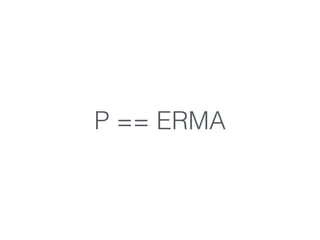 P == ERMA
 