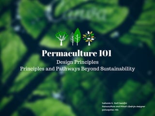 Permaculture 101
Design Principles
Principles and Pathways Beyond Sustainability
Deborah S. Hart-Serafini
Permaculture and Primal Lifestyle designer
permapaleo.info
 