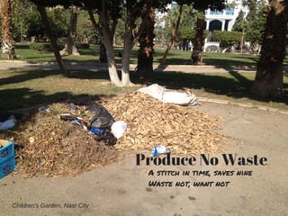 Produce No Waste
A stitch in time, saves nine
Waste not, want not
Children's Garden, Nasr City
 