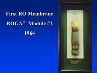 First RO Membrane
ROGA
Module #1
1964
 