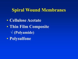Spiral Wound Membranes
• Cellulose Acetate
• Thin Film Composite
 (Polyamide)
• Polysulfone
 