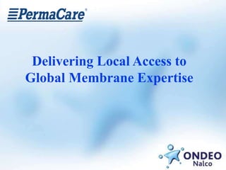 Delivering Local Access to
Global Membrane Expertise
 