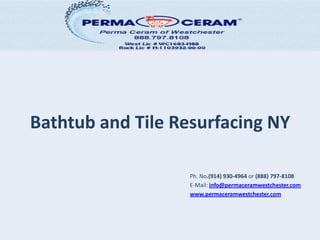 Bathtub and Tile Resurfacing NY
Ph. No.(914) 930-4964 or (888) 797-8108
E-Mail: info@permaceramwestchester.com
www.permaceramwestchester.com
 