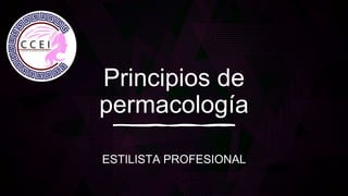 Principios de
permacología
ESTILISTA PROFESIONAL
 