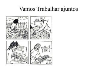 Vamos Trabalhar ajuntos
 