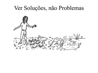Ver Soluções, não Problemas
 
