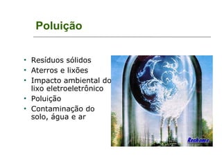 Poluição Resíduos sólidos Aterros e lixões Impacto ambiental do lixo eletroeletrônico Poluição Contaminação do solo, água e ar 
