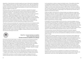 desperdícios. Hoje, deveríamos reconhecer aqueles que reusam criativamente os desperdícios
como a verdadeira essência de uma vida com mínimo impacto na Terra. Além dos desperdícios
e resíduos domésticos e industriais, a vida moderna criou novas classes de desperdícios vivos
(plantas e animais daninhos indesejáveis) que proliferam em nossas mentes tanto quanto ao
longo das paisagens de nações ricas.
Bill Mollison definiu como substância poluidora “um produto ou subproduto de qualquer
componente do sistema que não está sendo usado de maneira produtiva por qualquer outro
componente do sistema13
”. Essa definição nos estimula a buscar meios de minimizar a
poluição e os desperdícios através do projeto de sistemas que façam uso de todos os produtos
e subprodutos. Respondendo perguntas sobre o ataque de caramujos em jardins onde
predominavam plantas perenes, Mollison sempre afirmava que o problema não era o excesso
de caramujos, mas a falta de patos. Analogamente, pragas de gramados e de espécies florestais
resultam em devastação causada por incêndios em algumas regiões, enquanto pragas de
herbívoros levam a excesso de pastoreio em outras. Formas criativas e inovadoras de tratar
esses picos de abundância é uma das características do design em permacultura.
“Um ponto na hora certa economiza nove” nos faz lembrar do valor de uma manutenção a tempo
e a hora na prevenção de desperdícios e do trabalho envolvido nos esforços significativos de
restauração e reparo. Apesar de ser muito menos interessante do que buscar maneiras de usar
abundâncias indesejadas, a manutenção daquilo que já temos vai se tornar um assunto atual e
de grandes proporções num mundo com energia em declínio. Todas as estruturas e sistemas se
depreciam em valor e todos os sistemas ecológicos e sistemas humanos sustentáveis dedicam
recursos para manutenção na hora certa.
PRINCÍPIO 7: DESIGN PARTINDO DE PADRÕES
PARA CHEGAR AOS DETALHES
‘Às vezes as árvores nos impedem de ver a floresta’
Os primeiros seis princípios tendem a considerar os sistemas de uma perspectiva de baixo
para cima dos elementos, organismos e pessoas. Os demais seis princípios tendem a
enfatizar a perspectiva de cima para baixo dos padrões e relações que tendem a emergir
por meio da auto-organização e co-evolução dos sistemas. Os traços comuns dos padrões
observáveis na natureza e na sociedade nos permitem não apenas entender o que
enxergamos mas também usar um padrão de um contexto e escala para no design em outros.
O reconhecimento de padrões é um resultado da aplicação do Princípio 1: Observe e interaja,
sendo necessariamente o precursor do processo de design.
A aranha na sua teia de linhas concêntricas e radias mostra um padrão claro, mesmo que
os detalhes variem sempre. Este ícone evoca o planejamento de áreas por zonas e setores
– o aspecto mais conhecido e talvez mais amplamente aplicado em design de permacultura.
A modernidade se orientou no sentido de desarrumar qualquer intuição ou bom senso
sistêmico que pode ordenar a imensa variedade de opções e possibilidades de design que
se nos apresentam em todos os campos da atividade humana. Esse problema de enfocar
a complexidade do detalhe resulta no design de elefantes brancos que são grandes e
imponentes mas que não funcionam, ou monstros sagrados que consomem toda nossa
energia e recursos, sempre ameaçando escapar do nosso controle. Os sistemas complexos
que funcionam tendem a evoluir a partir de sistemas simples que funcionam, de forma que,
encontrar o padrão adequado para aquele design é mais importante que entender todos os
detalhes dos elementos do sistema.
A idéia que originou a permacultura foi a floresta tomada como modelo para a agricultura.
Ainda que não seja nova, a falta de sua aplicação e de desenvolvimento em muitas culturas
e bioregiões se constitui numa oportunidade de se aplicar um dos modelos mais comuns
de ecossistemas ao uso do solo pelo homem. Apesar de existirem ainda muitas críticas e
limitações nesse modelo da floresta, ainda é um poderoso exemplo do pensamento segundo
padrões que continuam a informar o conceito de permacultura e outros afins, como jardim
floresta, agrossilvicultura e floresta análoga.
O emprego de zonas de intensidade de uso em torno de um centro de atividades, como é o
caso da sede de uma fazenda, para a localização de elementos e subsistemas é um exemplo
da forma de trabalho de padrões para detalhes. Analogamente, fatores ambientais como sol,
vento, enchentes e incêndios podem ser dispostos em setores ao redor do mesmo ponto focal.
Esses setores tem um caráter que é ao mesmo tempo bioregional e específico para o local
considerado, que o designer da permacultura vai levar em conta para melhor entender o local e
organizar os elementos de design apropriados de forma a obter um sistema viável.
O uso de piscinões e de outras obras de terra para distribuir e direcionar a água de
escoamento superficial tem que ser baseado nos padrões primários do terreno. Por sua vez,
essas obras de terra vão criar zonas acumuladoras de umidade que irão definir os sistemas de
plantio e manejo.
Enquanto que os sistemas tradicionais de uso da terra nos fornecem muitos modelos para
o design de sistemas completos, as pessoas imersas na cultura do local necessitam uma
nova experiência que lhes permita enxergar sua paisagem e suas comunidades de uma nova
maneira. Em alguns dos projetos pioneiros de Landcare na Austrália na década de 80, o
sobrevôo de suas áreas deu aos fazendeiros uma visão e uma motivação para que iniciassem
um trabalho sério de combate ao desmatamento progressivo e à conseqüente degradação das
terras. Vistas do ar as divisas que demarcavam as propriedades não formavam um padrão
muito distinto, enquanto que os padrões naturais das micro bacias ficavam bem visíveis.
Analogamente, o contexto social e da comunidade mais amplo, ao invés de fatores técnicos,
pode freqüentemente determinar se uma dada solução vai ter sucesso. A lista de projetos de
cooperação internacional que têm falhado devido à ignorância desses fatores de maior escala
é bem grande.
O provérbio “À vezes as árvores nos impedem de ver a floresta” nos faz lembrar que os
detalhes tendem a desviar nossa percepção da natureza do sistema; quanto mais perto nos
aproximarmos, menor será a nossa capacidade de entender a questão como um todo.
1918
 