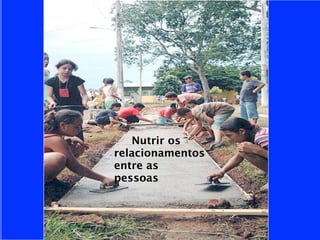 Nutrir os
relacionamentos
entre as
pessoas
 