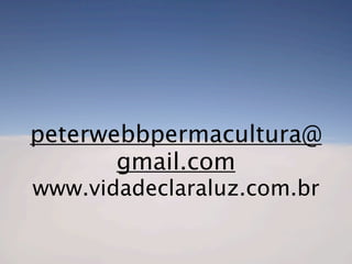 peterwebbpermacultura@
gmail.com
www.vidadeclaraluz.com.br
 