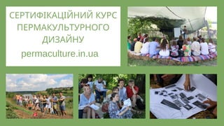 СЕРТИФІКАЦІЙНИЙ КУРС
ПЕРМАКУЛЬТУРНОГО
ДИЗАЙНУ
permaculture.in.ua
 