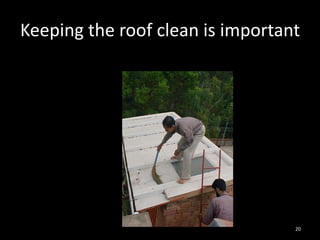 Keeping the roof clean is important




                                  20
 