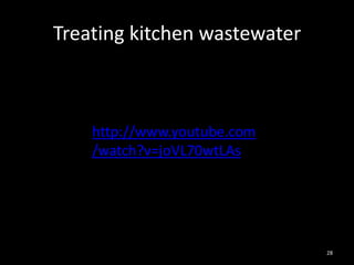 Treating kitchen wastewater



    http://www.youtube.com
    /watch?v=joVL70wtLAs




                              28
 