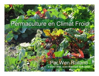 Permaculture en Climat Froid




               Par Wen Rolland
             8 février 2009, Jardin Botanique de Montréal
               fé                                Montré
 