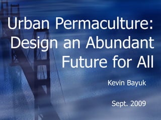 Urban Permaculture: Design an Abundant Future for All Kevin Bayuk Sept. 2009 