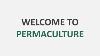 WELCOME TO
PERMACULTURE
 