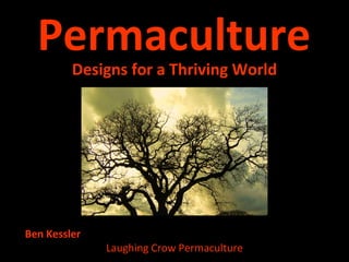 Permaculture ,[object Object],Ben Kessler  Laughing Crow Permaculture 