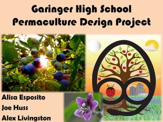 Garinger High School
Permaculture Design Project
Alisa Esposito
Joe Huss
Alex Livingston
 