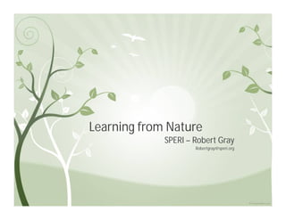 Learning from Nature
             SPERI – Robert Gray
                     Robertgray@speri.org
 