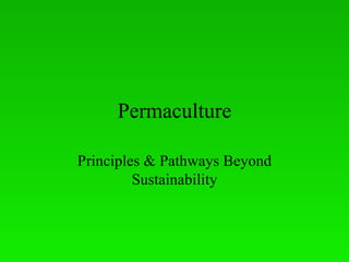 Permaculture

Principles & Pathways Beyond
         Sustainability
 