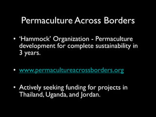 Permaculture Across Borders
• ‘Hammock’ Organization - Permaculture
  development for complete sustainability in
  3 years...