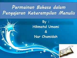 By :
Hikmatul Umami
&
Nur Chamidah
Permainan Bahasa dalam
Pengajaran Keterampilan Menulis
 