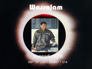 Wassalam




   Susnadi, S.Pd
NIP.19710805 200801 1 014
 