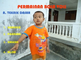 PERMAINAN BOLA VOLI
A. TEKNIK DASAR



1. SERVICE

2. PASSING


3. SMASH


4. BLOK
 