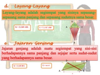 D

 K = 2 (AB+AD)   L = ½ x AC x BD           A           C




                                                   B




                                           D                   C
                                       t

K = 2 (AB+BC)       L= ax t

                                   A                       B
                                               a
 