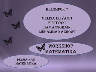 Kelompok 7

              Melisa eliyanti
                 Firtiyani
              Dian anggraini
             Muhammad azrowi


                Workshop
               matematika
 Permainan
matematika
 