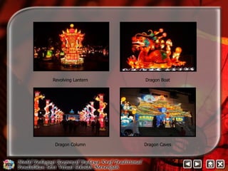 Revolving Lantern Dragon Boat 
Dragon Column Dragon Caves 
 