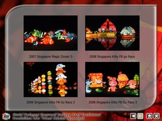 2007 Singapore Magic Ocean 3 2008 Singapore Kitty F8 go Race 
2008 Singapore Kitty F8 Go Race 2 2008 Singapore Kitty F8 Go Race 3 
 