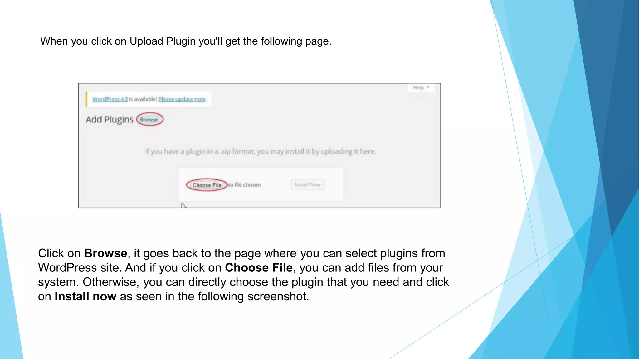 When you click on Upload Plugin you'll get the following page.
Click on Browse, it goes back to the page where you can select plugins from
WordPress site. And if you click on Choose File, you can add files from your
system. Otherwise, you can directly choose the plugin that you need and click
on Install now as seen in the following screenshot.
 