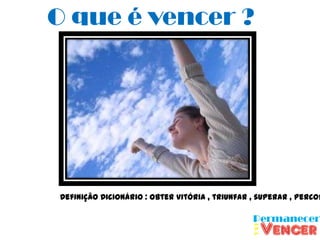 O que é vencer ?




Definição Dicionário : Obter vitória , triunfar , superar , percor
 