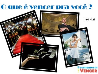 O que é vencer pra você ?
                      I Co 10:23
 