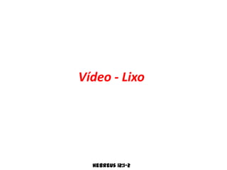 Vídeo - Lixo




  Hebreus 12:1-2
 