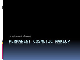http://cosmeticefx.com/ 
PERMANENT COSMETIC MAKEUP 
 