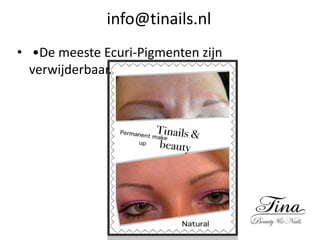 info@tinails.nl
• •De meeste Ecuri-Pigmenten zijn
verwijderbaar.
 