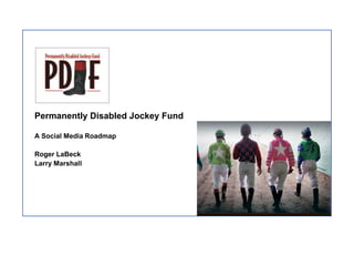 Permanently Disabled Jockey Fund

A Social Media Roadmap

Roger LaBeck
Larry Marshall
 