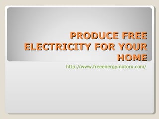 PRODUCE FREE ELECTRICITY FOR YOUR HOME http://www.freeenergymotorx.com/ 