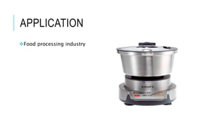 APPLICATION
Food processing industry
 