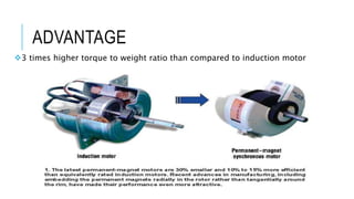 ADVANTAGE
3 times higher torque to weight ratio than compared to induction motor
 