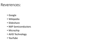 Reverences:
• Google
• Wikipedia
• Slideshare
• NXP Semiconductors
• Microchip
• AVID Technology
• YouTube
 