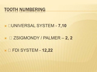 TOOTH NUMBERING
 UNIVERSAL SYSTEM - 7,10
 ZSIGMONDY / PALMER – 2, 2
 FDI SYSTEM - 12,22
 