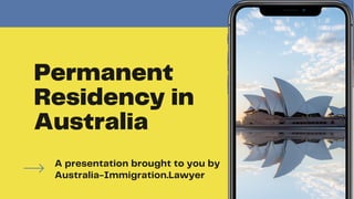 Permanent
Residency in
Australia
A presentation brought to you by
Australia-Immigration.Lawyer
 