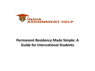 Permanent Residency Made Simple: A
Guide for International Students
 